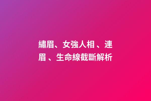 繡眉、女強人相、連眉、生命線截斷解析